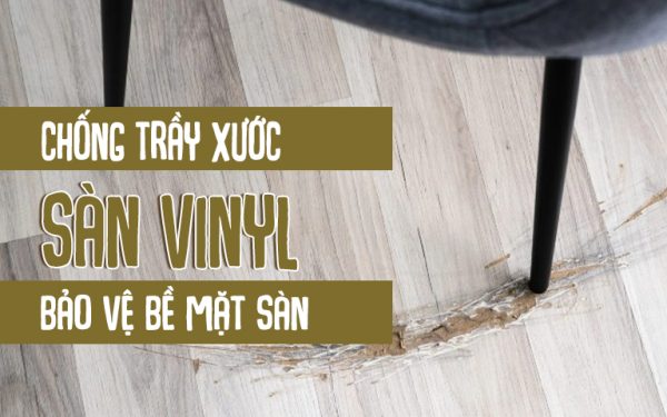 Chống trầy xước sàn vinyl bảo vệ tốt cho bề mặt