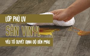 lớp phủ uv sàn vinyl yếu tố quyết định độ bền màu