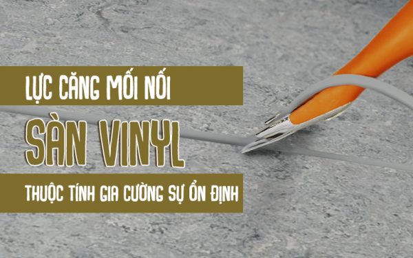lực căng mối nối sàn vinyl gia cường sự ổn định
