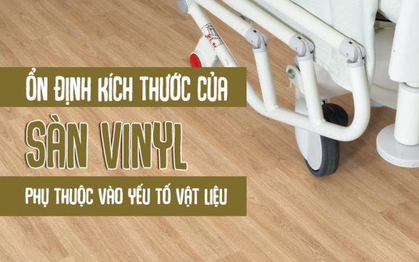 ổn định kích thước sàn vinyl phụ thuộc vào yếu tố vật liệu