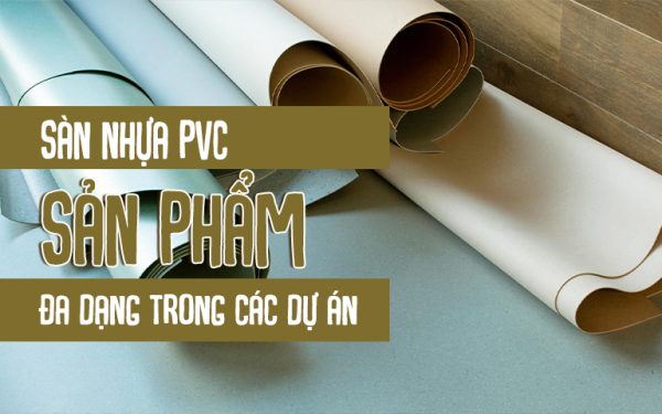 Sàn nhựa pvc sản phẩm đa dạng trong các dự án