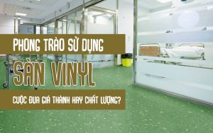 Phong trào sử dụng sàn vinyl cuộc đua về giá thành hay chất lượng?