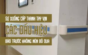 Sự xuống cấp thanh tay vịn và các dấu hiệu báo trước không nên bỏ qua