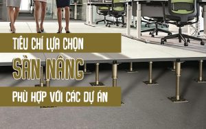 Tiêu chí lựa chọn sàn nâng phù hợp với các dự án